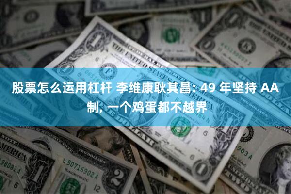 股票怎么运用杠杆 李维康耿其昌: 49 年坚持 AA 制, 一个鸡蛋都不越界